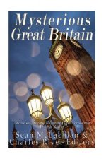 Mysterious Great Britain: Monsters, Mysteries, and Magic Across the British Nation