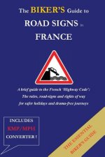 The Bikers Guide to Road Signs in France: A Guide to The Rules of the Road in France for Bikers and Motorists