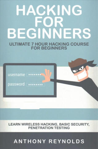 Hacking for Beginners: Ultimate 7 Hour Hacking Course for Beginners. Learn Wireless Hacking, Basic Security, Penetration