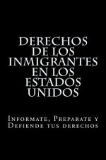 Derechos de los Inmigrantes en los Estados Unidos: Informate, Preparate y Defiende tus derechos