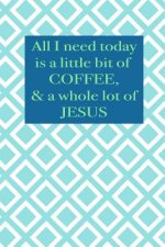 All I need today is a little bit of coffee & a whole lot of Jesus