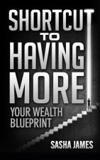 Shortcut to Having More: Your Wealth Blueprint