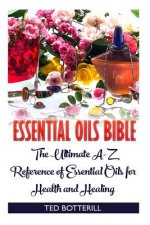 Essential Oils Bible: The Ultimate A-Z Reference of Essential Oils for Health and Healing: (Natural, Nontoxic, and Fragrant Recipes)