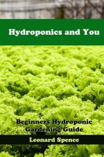 Hydroponics and You: Beginners Hydroponic Gardening Guide
