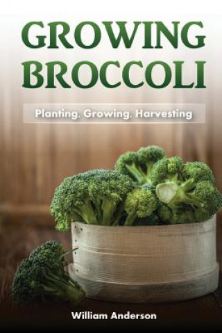 Broccoli Growing: Planting, Growing, Harvesting (William Anderson)(Brožovaná)