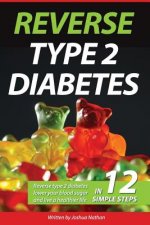 Diabetes: Reverse type 2 diabetes, lower your blood sugar, and live a healthier