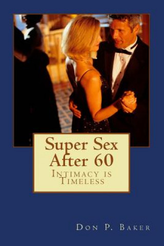 Super Sex After 60 - Intimacy is Timeless: Nutrition, Exercise, and Communication