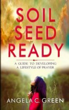 Soil Seed Ready: A Guide To Developing A Lifestyle Of Prayer