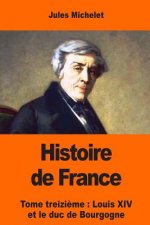 Histoire de France: Tome treizi?me: Louis XIV et le duc de Bourgogne