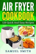 Air Fryer Cookbook: A Beginner`s Guide Including The Best 120 Quick & Easy Recipes For Your Air Fryer