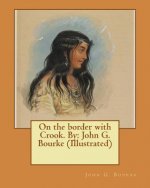 On the border with Crook. By: John G. Bourke (Illustrated)