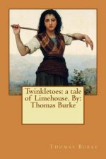 Twinkletoes: a tale of Limehouse. By: Thomas Burke