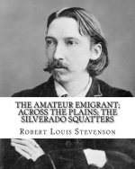 The amateur emigrant; Across the plains; The Silverado squatters, By: Robert Louis Stevenson, and By: S .W . Van Schaick: Stephen Wilson Van Schaick A
