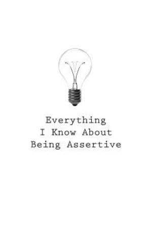 Everything I Know About Being Assertive
