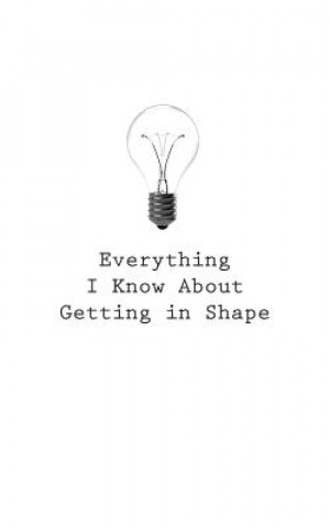 Everything I Know About Getting In Shape