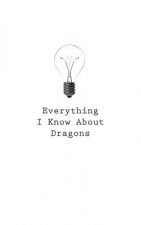 Everything I Know About Dragons