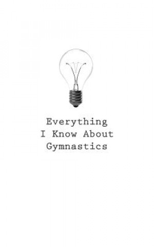 Everything I Know About Gymnastics