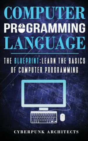 Computer Programming Languages: The Blueprint Learn the Basics of Computer Programming