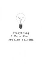 Everything I Know About Problem Solving