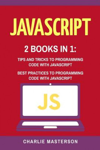JavaScript: 2 Books in 1: Tips and Tricks + Best Practices to Programming Code with JavaScript