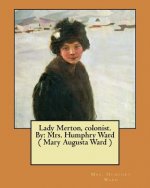 Lady Merton, colonist. By: Mrs. Humphry Ward ( Mary Augusta Ward )