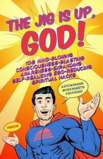 The Jig Is Up, God!: 108 mind-blowing consciousness-blasting awareness-expanding self-realizing ego-reducing spiritual hacks