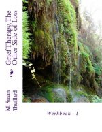 Grief Therapy, The Other Side of Loss: Workbook - I
