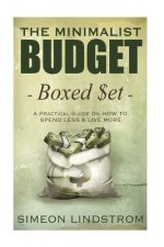 The Minimalist Budget: A Practical Guide On How To Spend Less and Live More