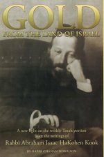 Gold from the Land of Israel: A New Light on the Weekly Torah Portion From the Writings of Rabbi Abraham Isaac HaKohen Kook
