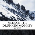 Silence The Drunken Monkey: A guide to slowing down and getting grounded.