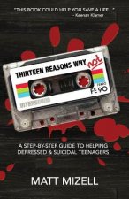 Thirteen Reasons Why Not: A Step-By-Step Guide To Helping Depressed & Suicidal Teenagers