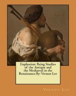 Euphorion: Being Studies of the Antique and the Mediaeval in the Renaissance.By: Vernon Lee