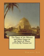 The Tower of the Mirrors and Other Essays on the Spirit of Places (1914). By: Vernon Lee
