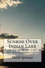 Sunrise Over Indian Lake: Book Three in the Lost in the Adirondacks Series