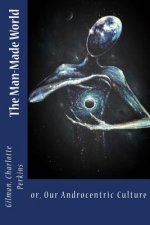 The Man-Made World: or, Our Androcentric Culture
