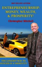 Entrepreneurship: Money, Wealth, & Prosperity!: The Longest Way To Success Is A Shortcut!