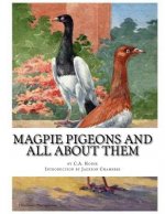 Magpie Pigeons and All About Them: A Guide To The Breeding and Exhibiting of Magpie Pigeons