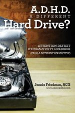 ADHD: A Different Hard Drive?: Attention Deficit Hyper-Activity Disorder from a Different Perspective