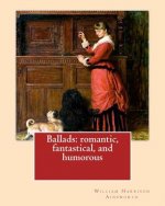 Ballads: romantic, fantastical, and humorous By: William Harrison Ainswort and By: James Crichton, illustrated By: John Gilbert