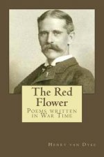The Red Flower: Poems written in War Time