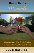 Here ... Have a Miracle: Experiencing Rest & Refreshing in this Harried, Hurried World