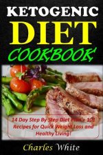 Ketogenic Diet Cookbook: 14 Day Step By Step Diet Plan + 101 Recipes for Quick Weight Loss and Healthy Living!