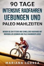 90 TAGE INTENSIVE RADFAHREN UEBUNGEN Und PALEO MAHLZEITEN: WERDEN SIE EIN FITTERER UND SCHNELLERER RADFAHRER Mit INDIVIDUELLEN UEBUNGEN UND PALEO NAHR