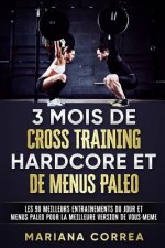 3 MOIS DE CROSS TRAINING HARDCORE Et DE MENUS PALEO: LES 90 MEILLEURS ENTRAINEMENTS DU JOUR ET MENUS PALEO POUR LA MEILLEURE VERSION De VOUS - MEME