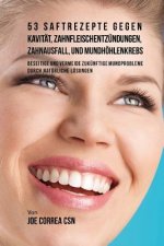 53 Saftrezepte gegen Kavität, Zahnfleischentzündungen, Zahnausfall und Mundhöhlenkrebs: Beseitige und vermeide zukünftige Mundprobleme durch natürlich
