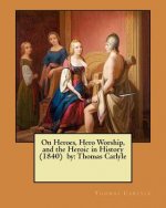 On Heroes, Hero Worship, and the Heroic in History (1840) by: Thomas Carlyle