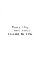 Everything I Know About Selling My Soul