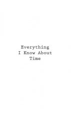 Everything I Know About Time