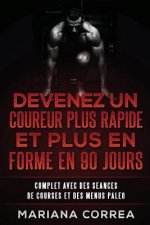 DEVENEZ UN COUREUR PLUS RAPIDE Et PLUS EN FORME EN 90 JOURS: COMPLET AVEC DES SEANCES De COURSES ET DES MENUS PALEO