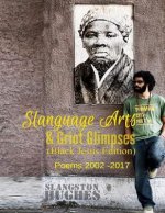 Slanguage Arts & Griot Glimpses (Black Jesus Edition): Poems 2002 - 2017